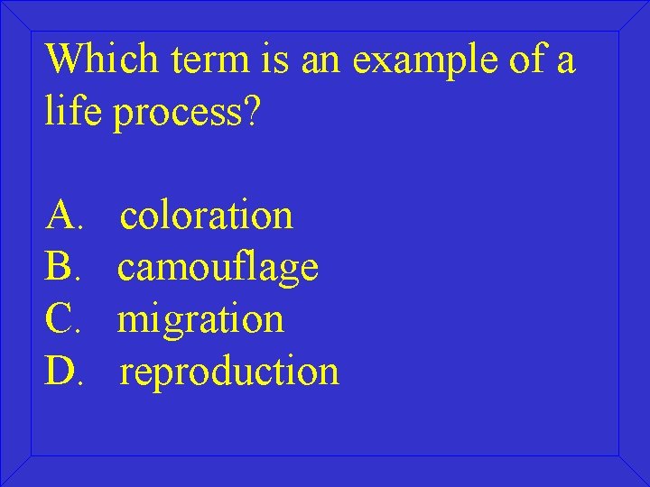 Which term is an example of a life process? A. B. C. D. coloration