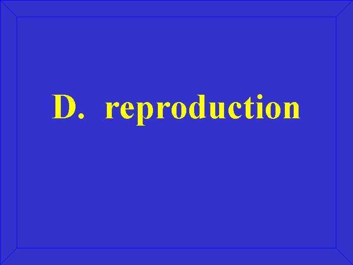 D. reproduction 