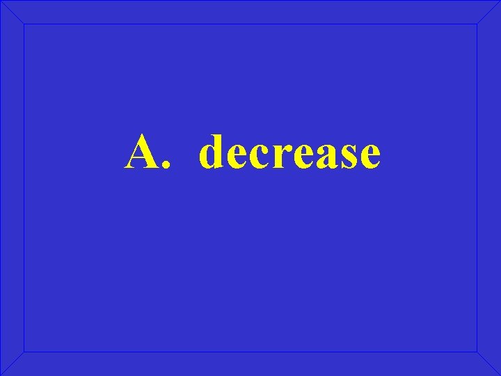 A. decrease 