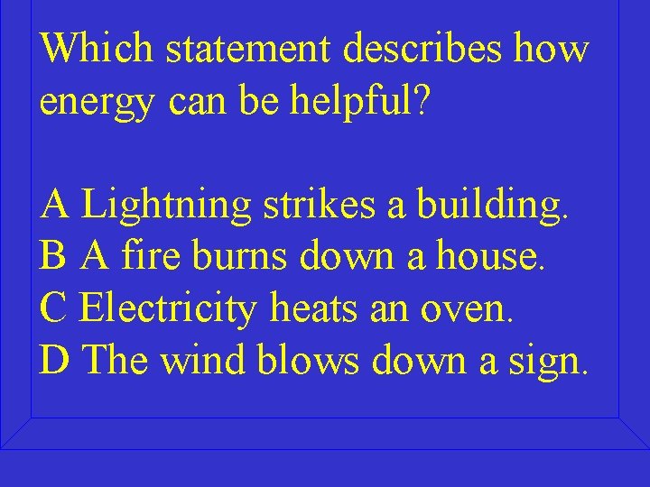 Which statement describes how energy can be helpful? A Lightning strikes a building. B