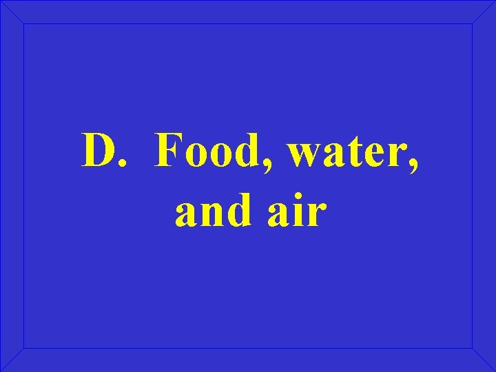 D. Food, water, and air 