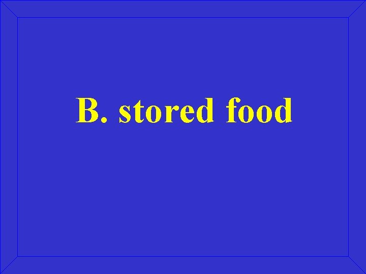 B. stored food 