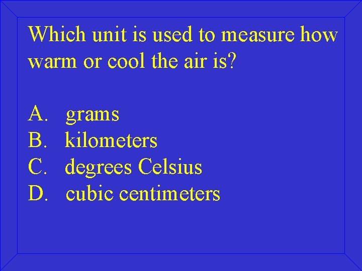 Which unit is used to measure how warm or cool the air is? A.