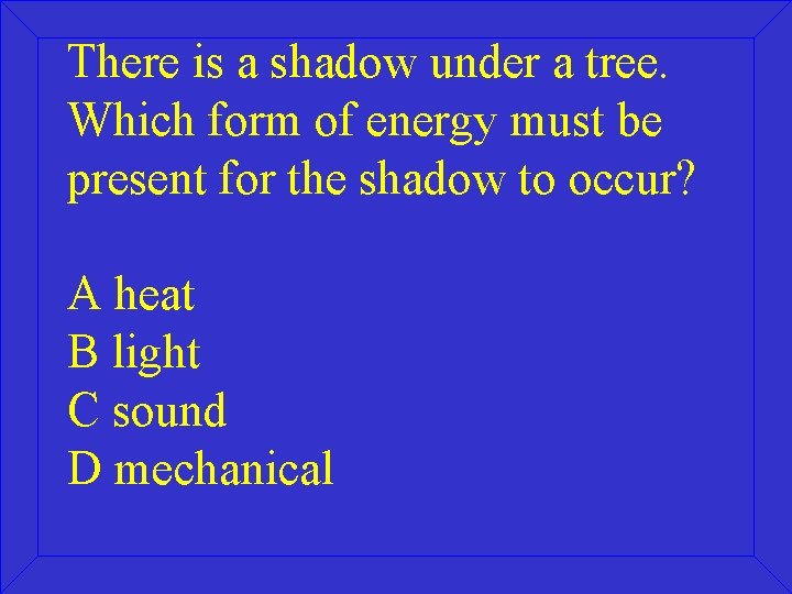 There is a shadow under a tree. Which form of energy must be present