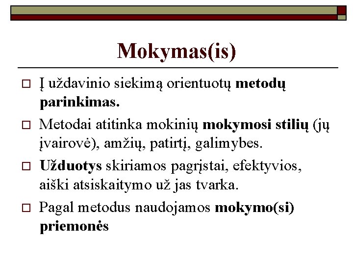 Mokymas(is) o o Į uždavinio siekimą orientuotų metodų parinkimas. Metodai atitinka mokinių mokymosi stilių