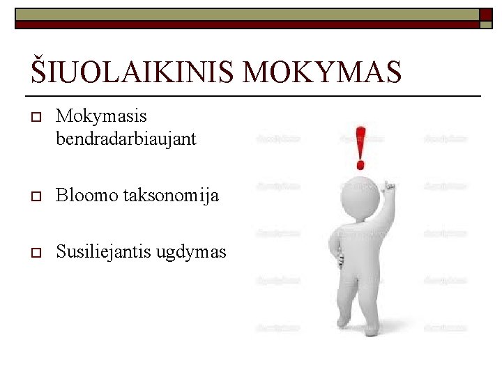 ŠIUOLAIKINIS MOKYMAS o Mokymasis bendradarbiaujant o Bloomo taksonomija o Susiliejantis ugdymas 