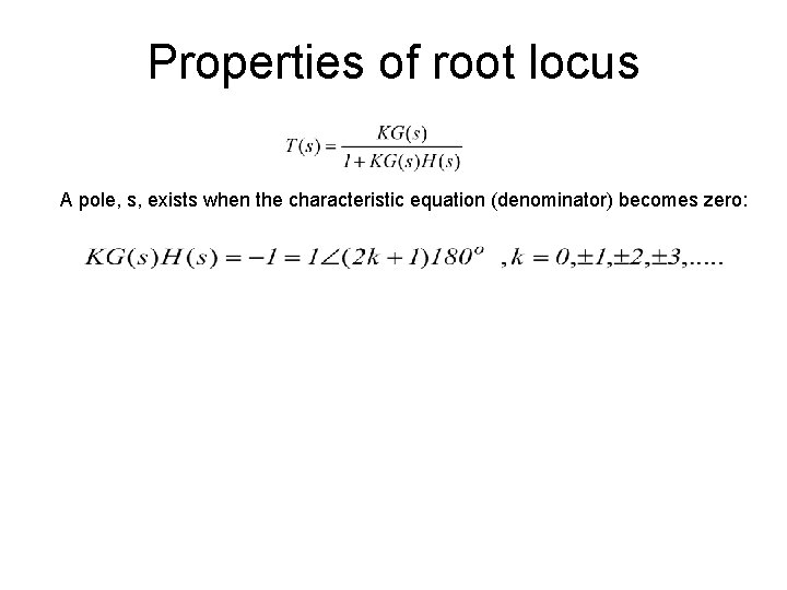 Properties of root locus A pole, s, exists when the characteristic equation (denominator) becomes