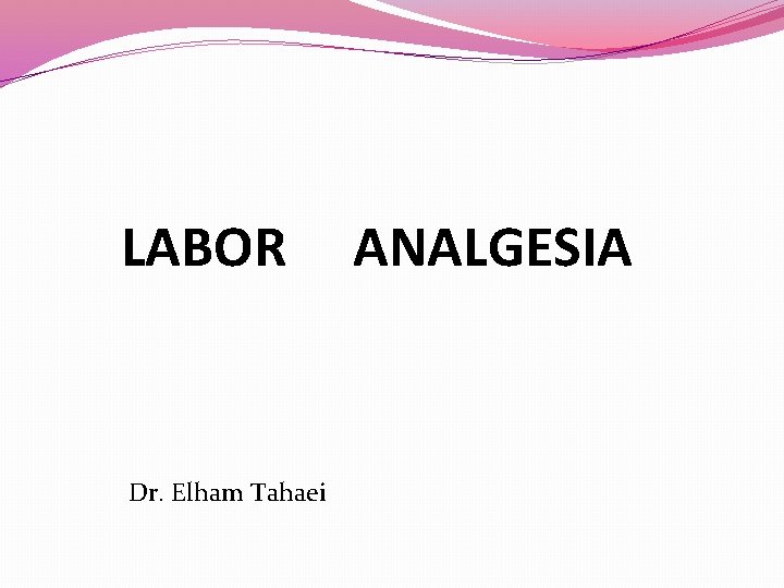 LABOR Dr. Elham Tahaei ANALGESIA 