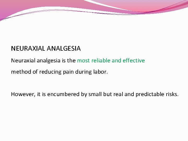 NEURAXIAL ANALGESIA Neuraxial analgesia is the most reliable and effective method of reducing pain