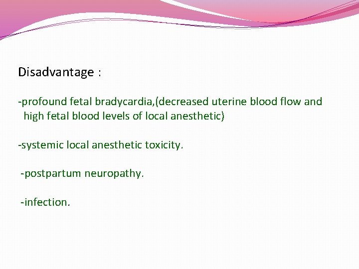 Disadvantage : -profound fetal bradycardia, (decreased uterine blood flow and high fetal blood levels