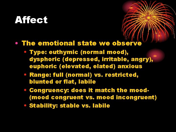 Affect • The emotional state we observe • Type: euthymic (normal mood), dysphoric (depressed,