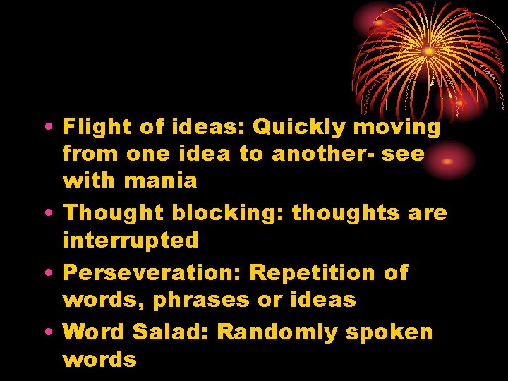  • Flight of ideas: Quickly moving from one idea to another- see with