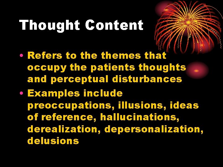Thought Content • Refers to themes that occupy the patients thoughts and perceptual disturbances