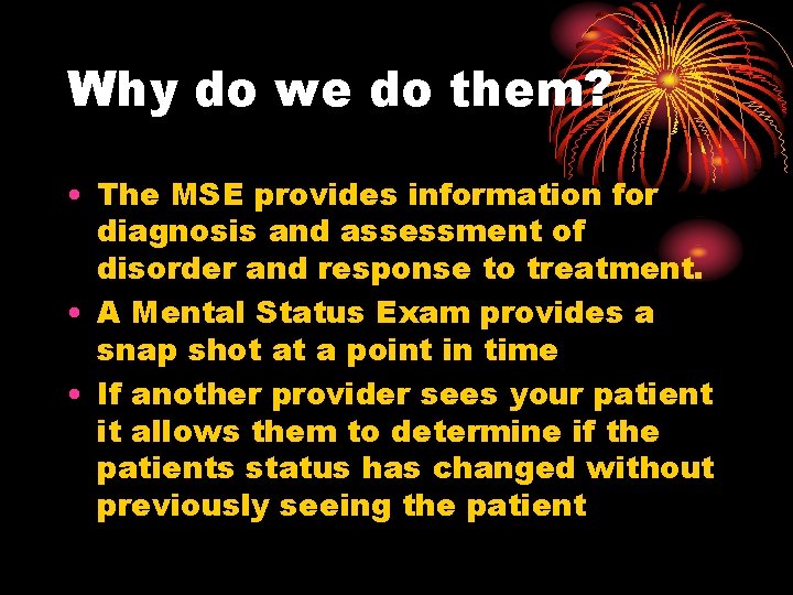 Why do we do them? • The MSE provides information for diagnosis and assessment