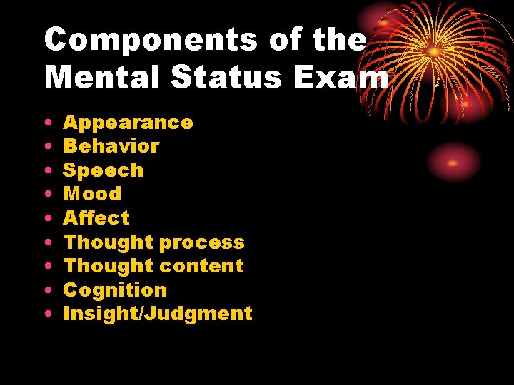 Components of the Mental Status Exam • • • Appearance Behavior Speech Mood Affect