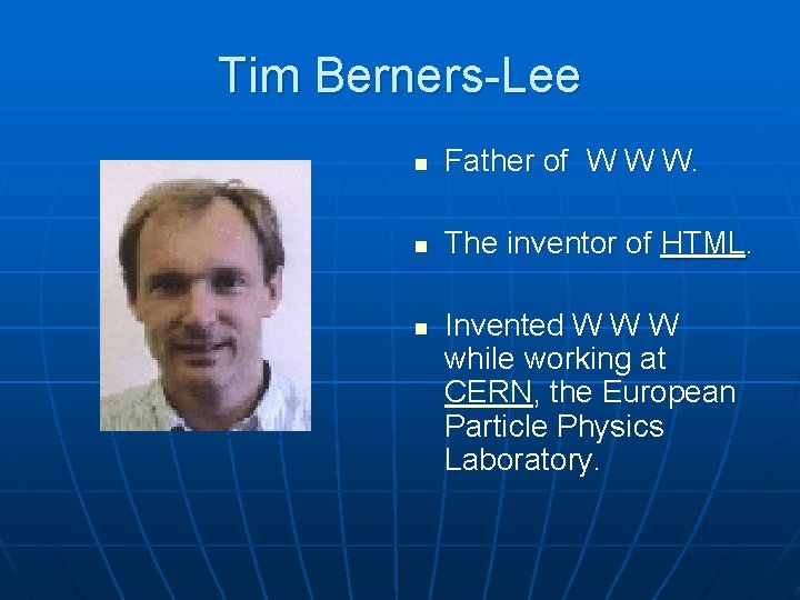 Tim Berners-Lee n Father of W W W. n The inventor of HTML. n