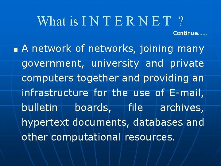 What is I N T E R N E T ? Continue…… n A