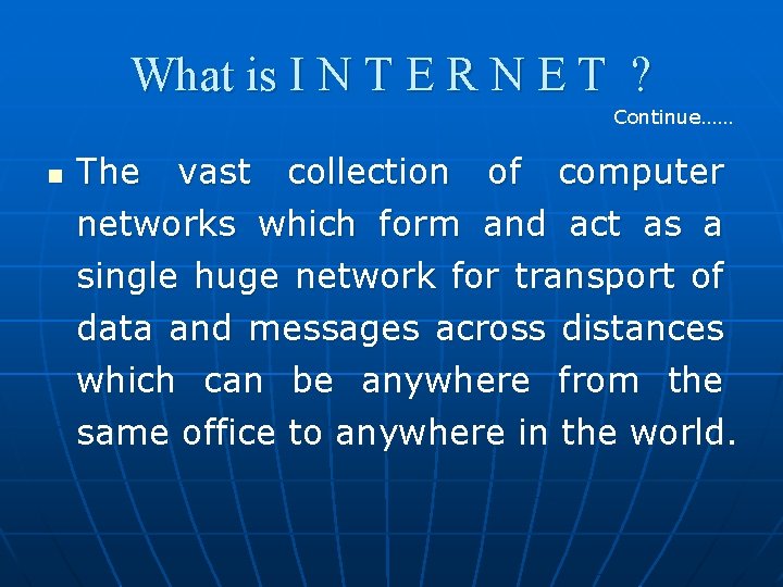 What is I N T E R N E T ? Continue…… n The