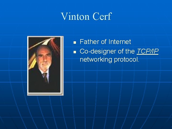 Vinton Cerf n n Father of Internet Co-designer of the TCP/IP networking protocol. 