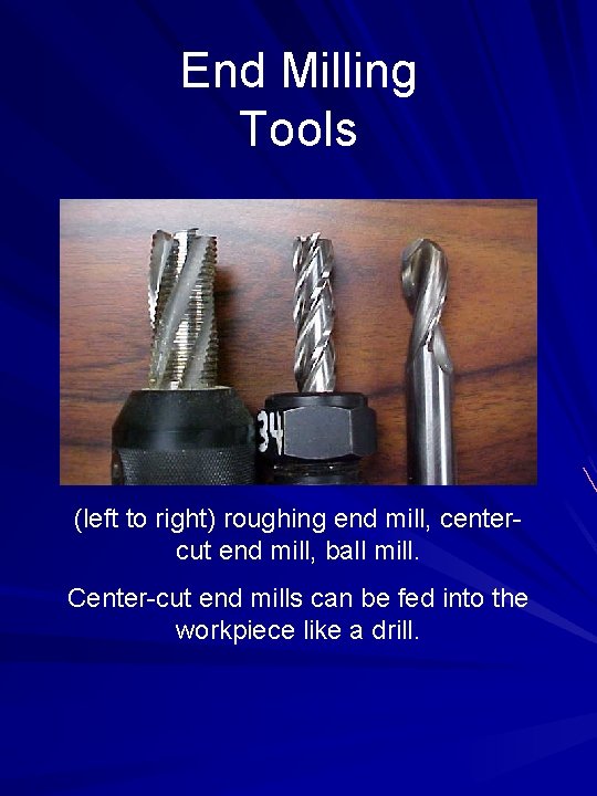 End Milling Tools (left to right) roughing end mill, centercut end mill, ball mill.
