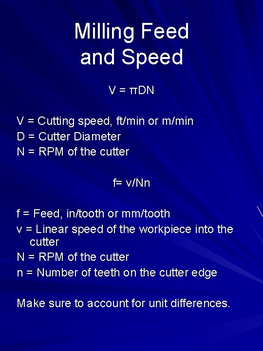 Milling Feed and Speed V = πDN V = Cutting speed, ft/min or m/min