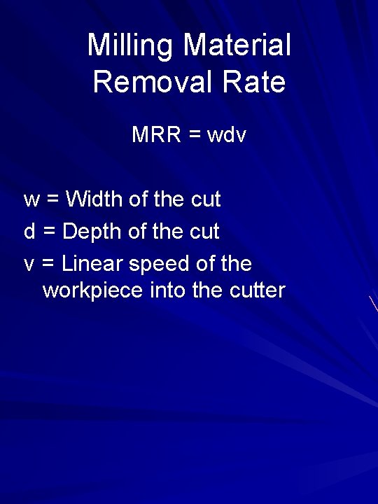 Milling Material Removal Rate MRR = wdv w = Width of the cut d