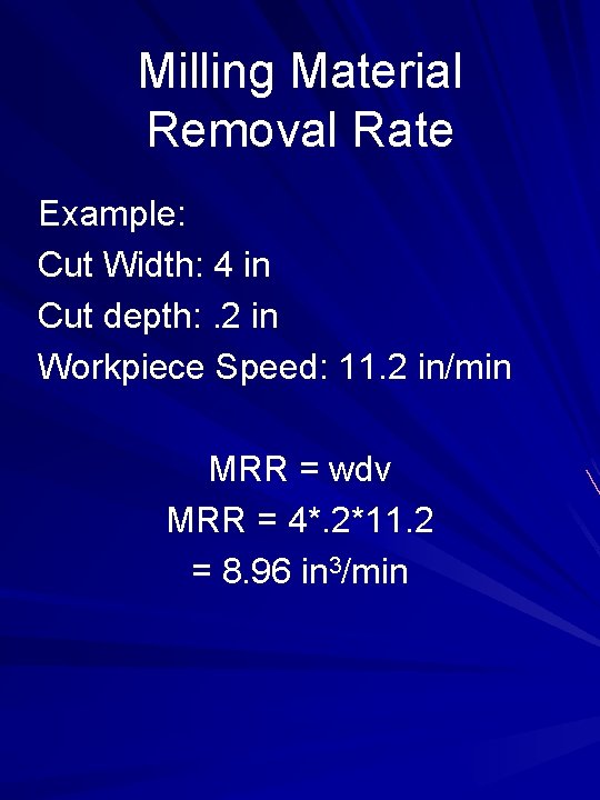 Milling Material Removal Rate Example: Cut Width: 4 in Cut depth: . 2 in