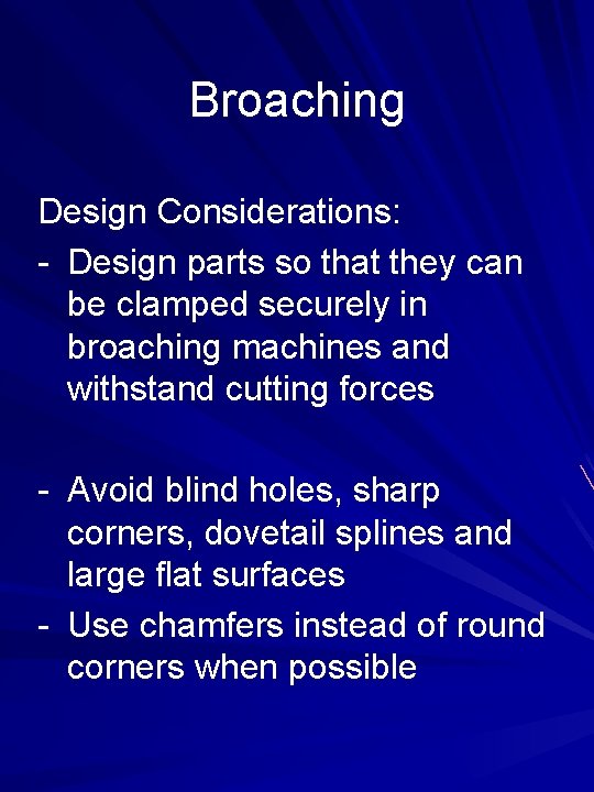 Broaching Design Considerations: - Design parts so that they can be clamped securely in