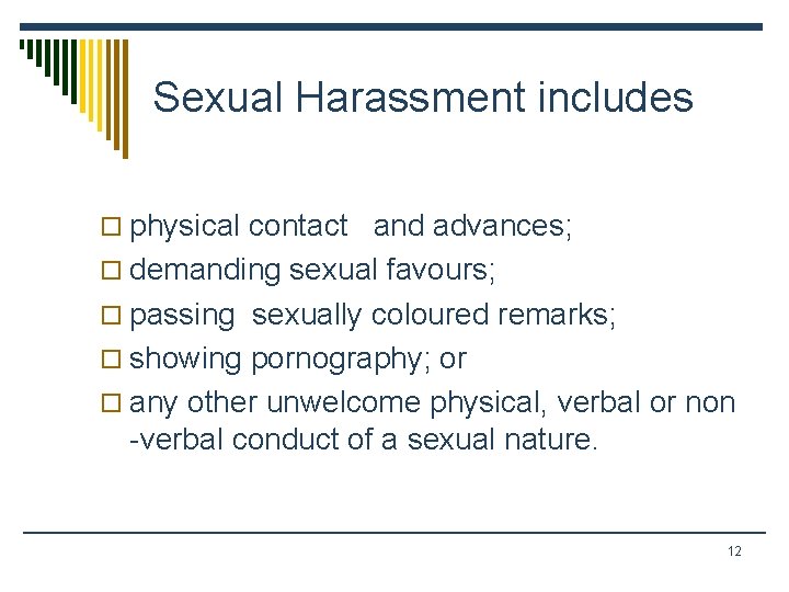 Sexual Harassment includes o physical contact and advances; o demanding sexual favours; o passing