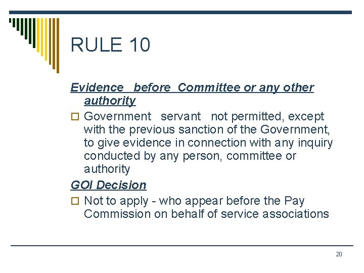 RULE 10 Evidence before Committee or any other authority o Government servant not permitted,