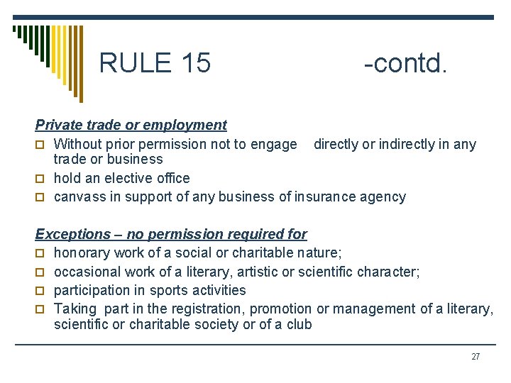 RULE 15 -contd. Private trade or employment o Without prior permission not to engage