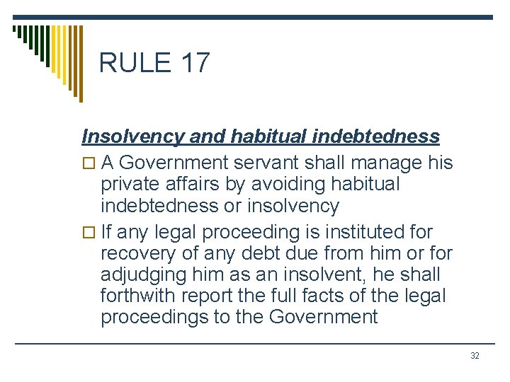 RULE 17 Insolvency and habitual indebtedness o A Government servant shall manage his private