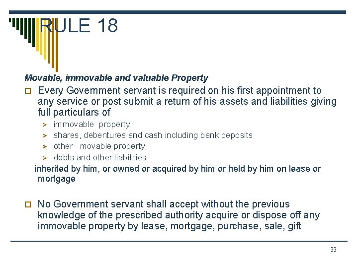 RULE 18 Movable, immovable and valuable Property o Every Government servant is required on