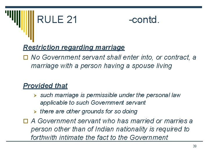 RULE 21 -contd. Restriction regarding marriage o No Government servant shall enter into, or