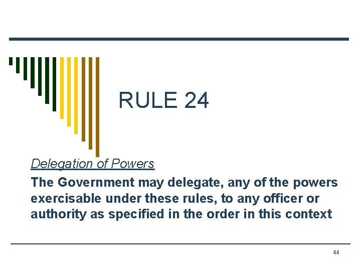 RULE 24 Delegation of Powers The Government may delegate, any of the powers exercisable