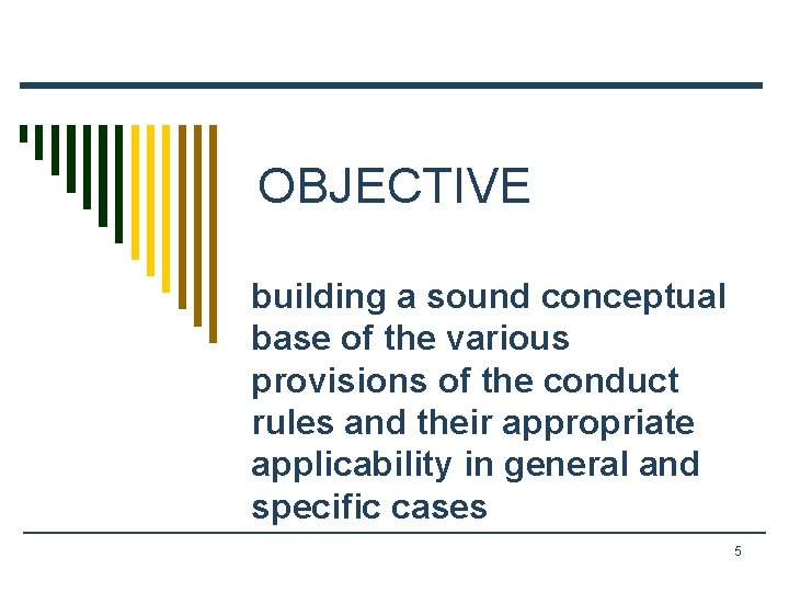 OBJECTIVE building a sound conceptual base of the various provisions of the conduct rules