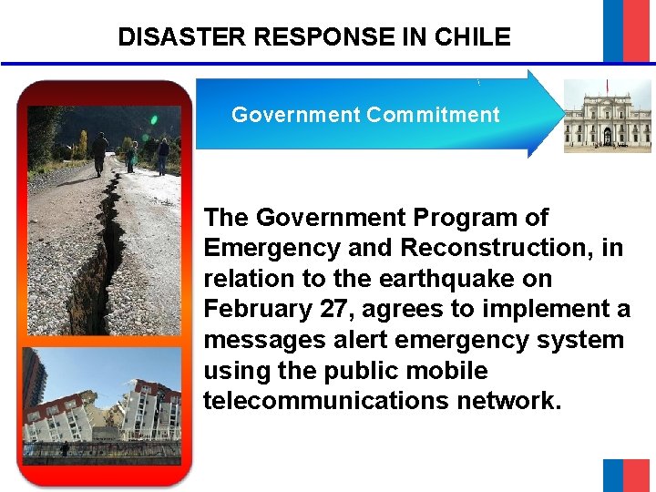 DISASTER RESPONSE IN CHILE Government Commitment The Government Program of Emergency and Reconstruction, in