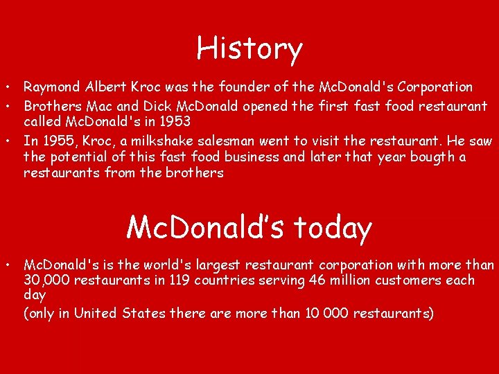 History • Raymond Albert Kroc was the founder of the Mc. Donald's Corporation •