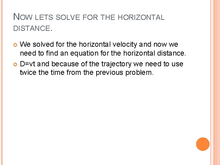 NOW LETS SOLVE FOR THE HORIZONTAL DISTANCE. We solved for the horizontal velocity and NOW LETS SOLVE FOR THE HORIZONTAL DISTANCE. We solved for the horizontal velocity and