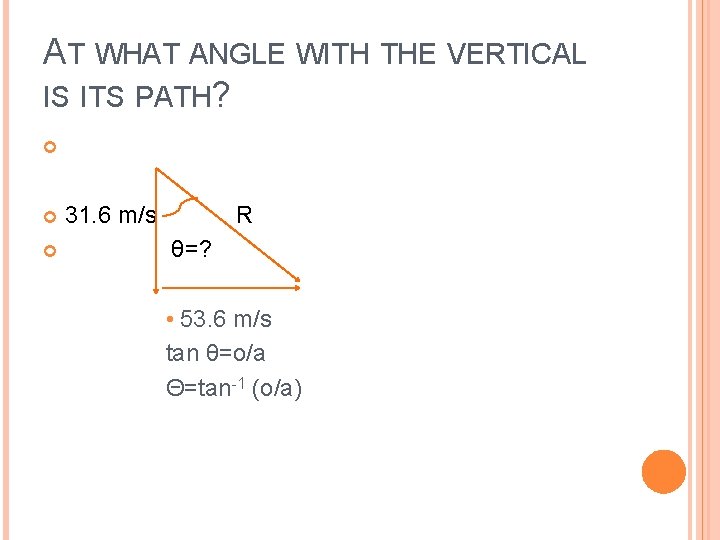 AT WHAT ANGLE WITH THE VERTICAL IS ITS PATH? 31. 6 m/s R θ=?