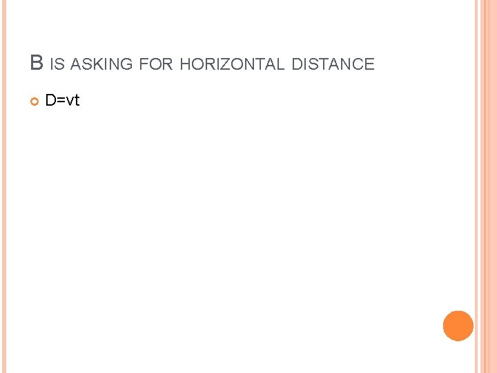 B IS ASKING FOR HORIZONTAL DISTANCE D=vt B IS ASKING FOR HORIZONTAL DISTANCE D=vt