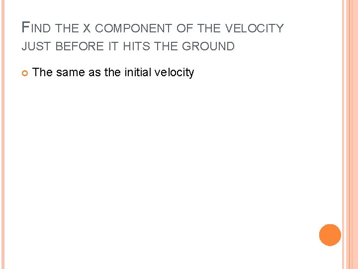 FIND THE X COMPONENT OF THE VELOCITY JUST BEFORE IT HITS THE GROUND The FIND THE X COMPONENT OF THE VELOCITY JUST BEFORE IT HITS THE GROUND The
