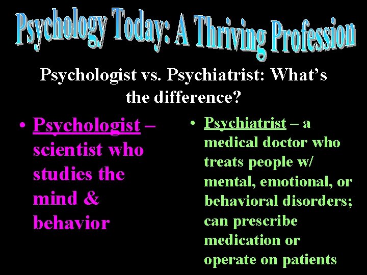 Psychologist vs. Psychiatrist: What’s the difference? • Psychologist – scientist who studies the mind