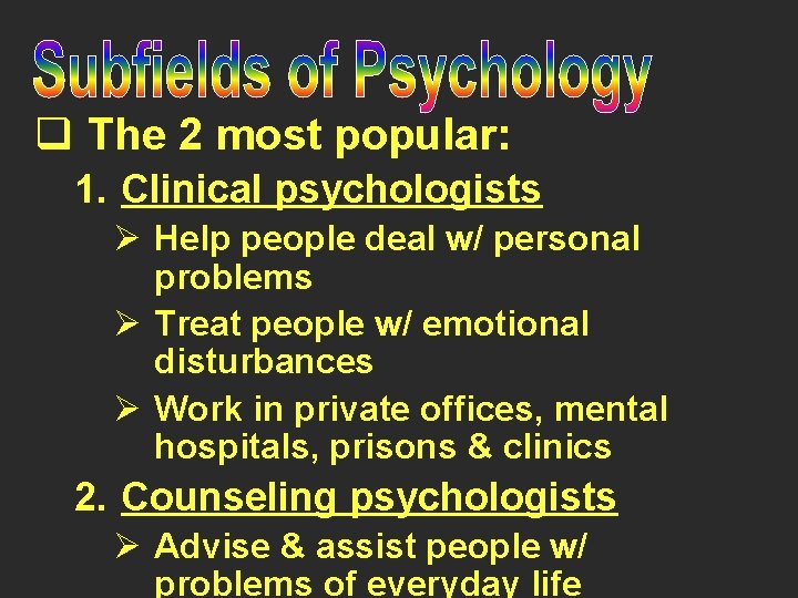 q The 2 most popular: 1. Clinical psychologists Ø Help people deal w/ personal