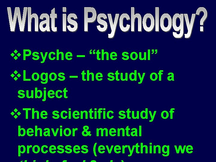 v. Psyche – “the soul” v. Logos – the study of a subject v.