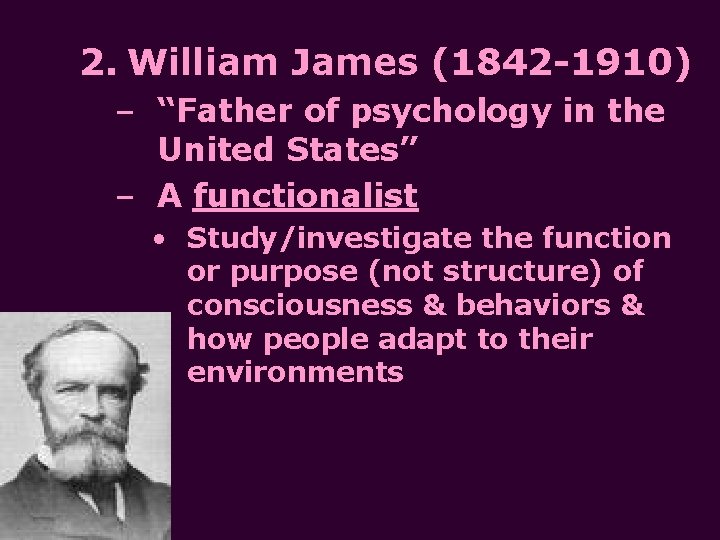 2. William James (1842 -1910) – “Father of psychology in the United States” –