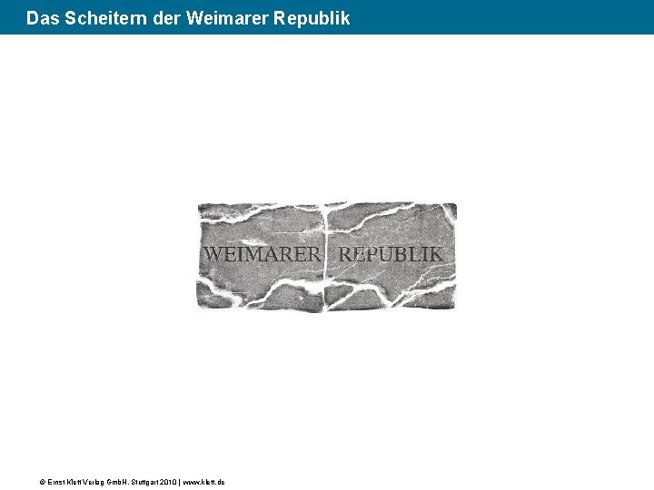 (1) Das Scheitern der Weimarer Republik © Ernst Klett Verlag Gmb. H, Stuttgart 2010