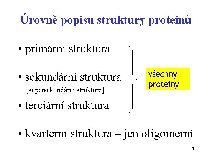 Úrovně popisu struktury proteinů • primární struktura • sekundární struktura [supersekundární struktura] všechny proteiny