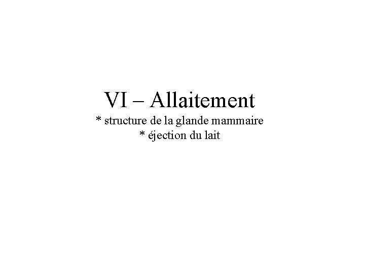 VI – Allaitement * structure de la glande mammaire * éjection du lait 