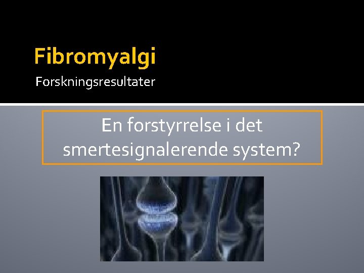 Fibromyalgi Forskningsresultater En forstyrrelse i det smertesignalerende system? 